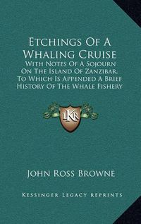 Cover image for Etchings of a Whaling Cruise: With Notes of a Sojourn on the Island of Zanzibar, to Which Is Appended a Brief History of the Whale Fishery (1846)