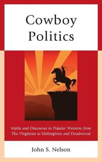 Cover image for Cowboy Politics: Myths and Discourses in Popular Westerns from The Virginian to Unforgiven and Deadwood