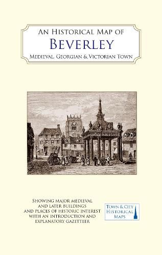 Cover image for An Historical Map of Beverley: Medieval, Georgian and Victorian town