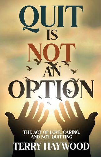 Cover image for Quit is Not an Option The Act of Love, Caring, and Not Quitting