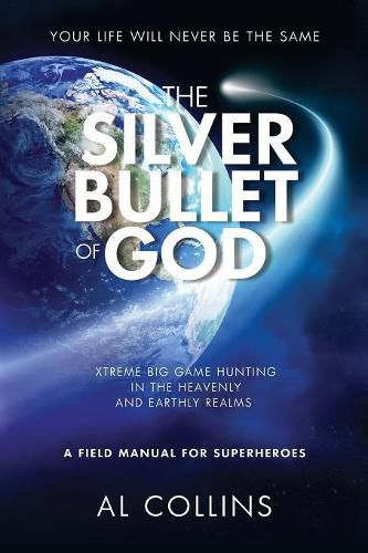 Cover image for The Silver Bullet of God: Xtreme Big Game Hunting in the Earthly and Heavenly Realms