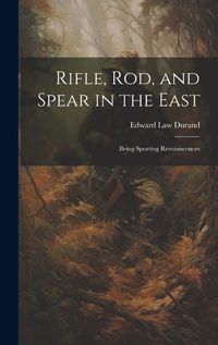 Cover image for Rifle, Rod, and Spear in the East