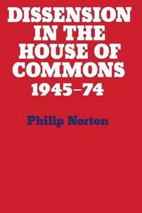 Cover image for Dissension in the House of Commons: Intra-Party Dissent in the House of Commons' Division Lobbies 1945-1974