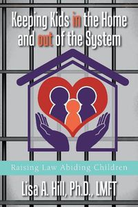 Cover image for Keeping Kids in the Home and out of the System: Raising Law Abiding Children