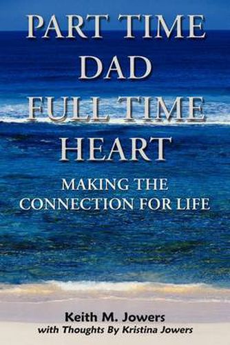 Cover image for Part Time Dad Full Time Heart: Making the Connection for Life