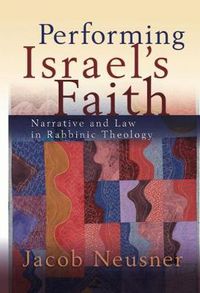 Cover image for Performing Israel's Faith: Narrative and Law in Rabbinic Theology