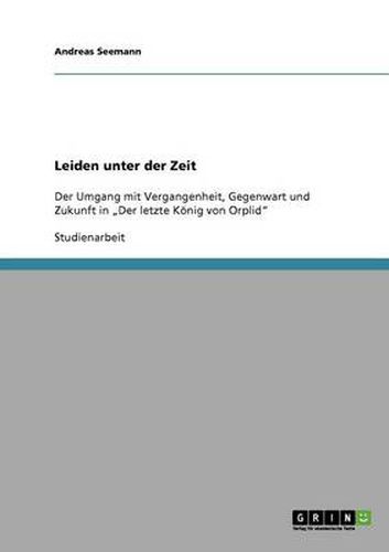 Cover image for Leiden unter der Zeit: Der Umgang mit Vergangenheit, Gegenwart und Zukunft in  Der letzte Koenig von Orplid
