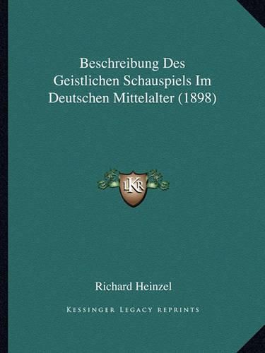 Beschreibung Des Geistlichen Schauspiels Im Deutschen Mittelalter (1898)