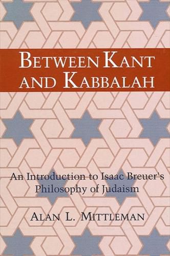 Between Kant and Kabbalah: An Introduction to Isaac Breuer's Philosophy of Judaism