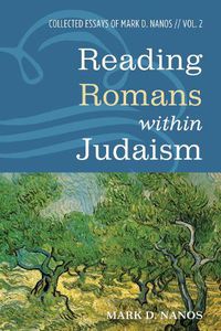 Cover image for Reading Romans Within Judaism: Collected Essays of Mark D. Nanos, Vol. 2