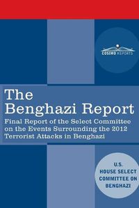 Cover image for The Benghazi Report: Final Report of the Select Committee on the Events Surrounding the 2012 Terrorist Attack in Benghazi together with Additional and Minority Views