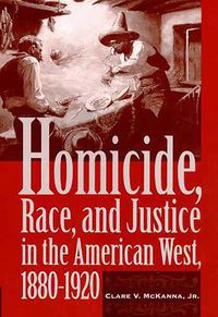 Cover image for Homicide, Race, And Justice In The American West, 1880-1920