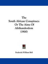 Cover image for The South African Conspiracy: Or the Aims of Afrikanderdom (1900)