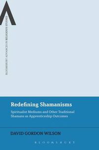 Cover image for Redefining Shamanisms: Spiritualist Mediums and Other Traditional Shamans as Apprenticeship Outcomes