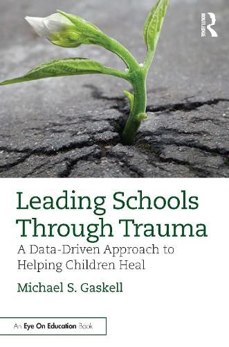 Cover image for Leading Schools Through Trauma: A Data-Driven Approach to Helping Children Heal