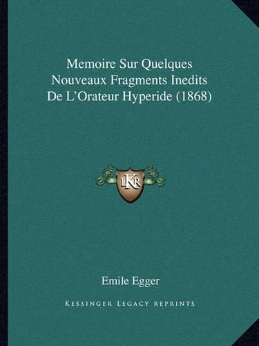 Memoire Sur Quelques Nouveaux Fragments Inedits de L'Orateur Hyperide (1868)