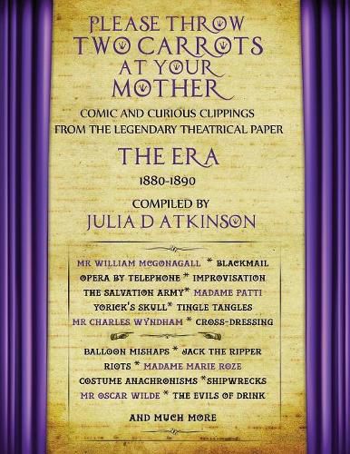 Please Throw Two Carrots at Your Mother: Comic and Curious Clippings from the Legendary Theatrical Paper the Era, 1880-1890