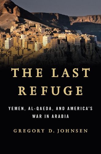 The Last Refuge: Yemen, al-Qaeda, and America's War in Arabia