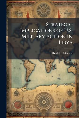 Cover image for Strategic Implications of U.S. Military Action in Libya