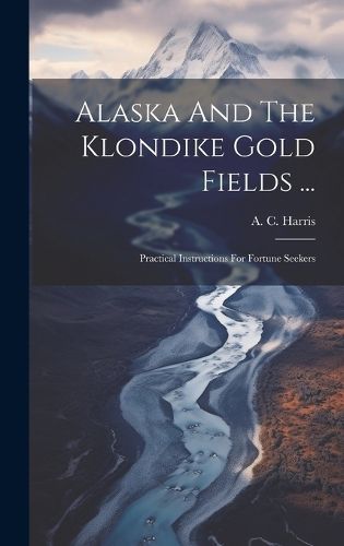 Cover image for Alaska And The Klondike Gold Fields ...