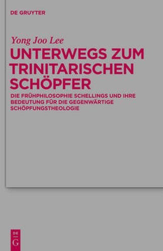 Cover image for Unterwegs Zum Trinitarischen Schoepfer: Die Fruhphilosophie Schellings Und Ihre Bedeutung Fur Die Gegenwartige Schoepfungstheologie