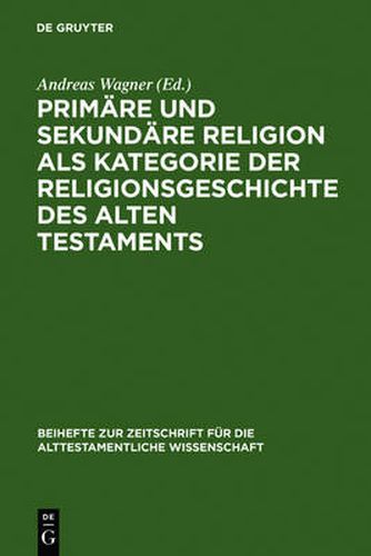 Cover image for Primare und sekundare Religion als Kategorie der Religionsgeschichte des Alten Testaments