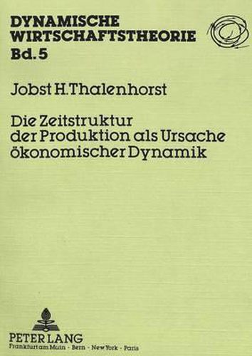 Cover image for Die Zeitstruktur Der Produktion ALS Ursache Oekonomischer Dynamik