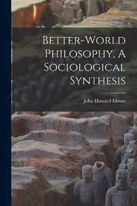 Cover image for Better-World Philosophy, A Sociological Synthesis