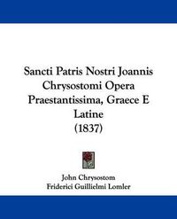 Cover image for Sancti Patris Nostri Joannis Chrysostomi Opera Praestantissima, Graece E Latine (1837)