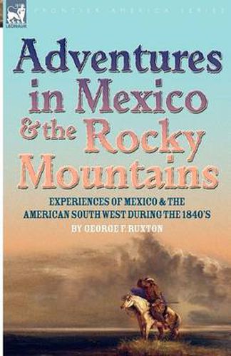 Cover image for Adventures in Mexico and the Rocky Mountains: Experiences of Mexico and the American South West during the 1840s