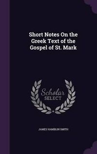 Cover image for Short Notes on the Greek Text of the Gospel of St. Mark