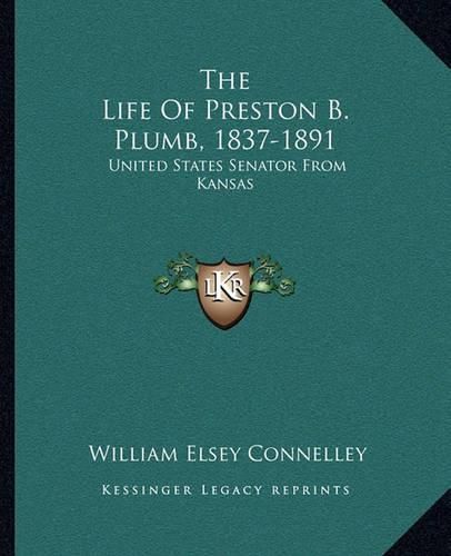 The Life of Preston B. Plumb, 1837-1891: United States Senator from Kansas