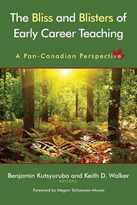 Cover image for The Bliss and Blisters of Early Career Teaching: A Pan-Canadian Perspective