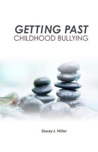 Cover image for Getting Past Childhood Bullying: How Adults Can Recover from Trauma That Began at School