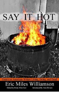 Cover image for Say It Hot: Essays on American Writers Living, Dying and Dead