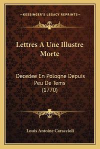 Cover image for Lettres a Une Illustre Morte: Decedee En Pologne Depuis Peu de Tems (1770)