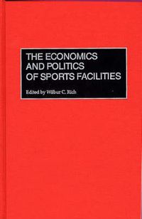 Cover image for The Economics and Politics of Sports Facilities