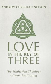 Cover image for Love in the Key of Three: The Trinitarian Theology of Wm. Paul Young