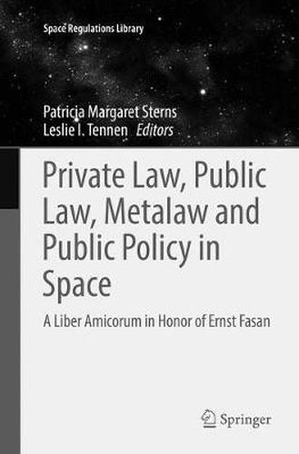 Cover image for Private Law, Public Law, Metalaw and Public Policy in Space: A Liber Amicorum in Honor of Ernst Fasan