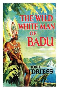 Cover image for THE WILD WHITE MAN OF BADU: A Story of the Coral Sea