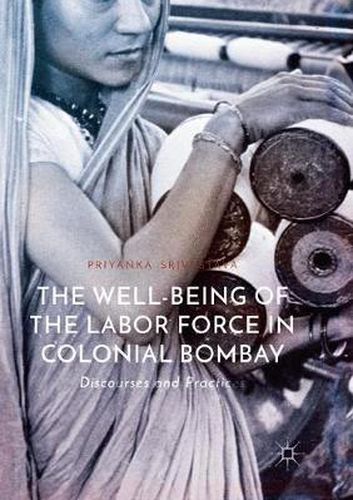 Cover image for The Well-Being of the Labor Force in Colonial Bombay: Discourses and Practices