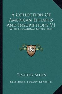 Cover image for A Collection of American Epitaphs and Inscriptions V1: With Occasional Notes (1814)