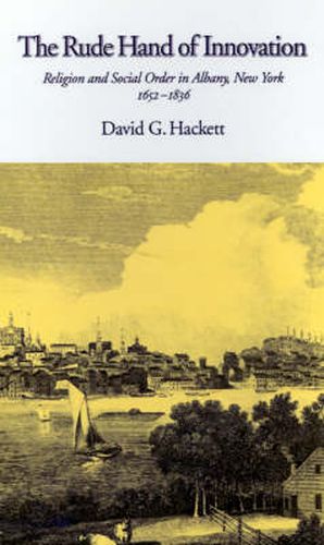 Cover image for The Rude Hand of Innovation: Religion and Social Order in Albany, New York 1652-1836. The Frank S. and Elizabeth D. Brewer Prize Essay of the American Society of Church History