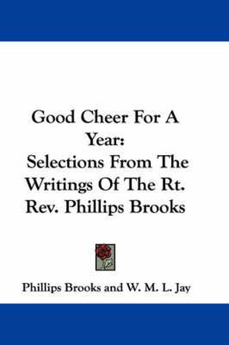 Cover image for Good Cheer for a Year: Selections from the Writings of the Rt. REV. Phillips Brooks