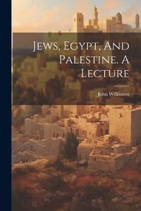 Cover image for Jews, Egypt, And Palestine. A Lecture