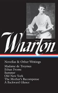 Cover image for Edith Wharton: Novellas & Other Writings (LOA #47): Madame de Treymes / Ethan Frome / Summer / Old New York / The Mother's  Recompense / A Backward Glance /  Life and I
