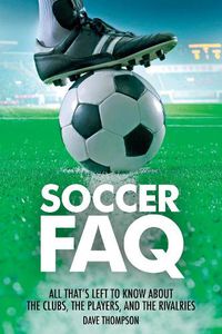 Cover image for Soccer FAQ: All That's Left to Know About the Clubs, the Players, and the Rivalries