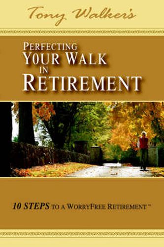 Perfecting Your Walk in Retirement: 10 Steps to a WorryFree Retirement