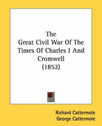 Cover image for The Great Civil War of the Times of Charles I and Cromwell (1852)