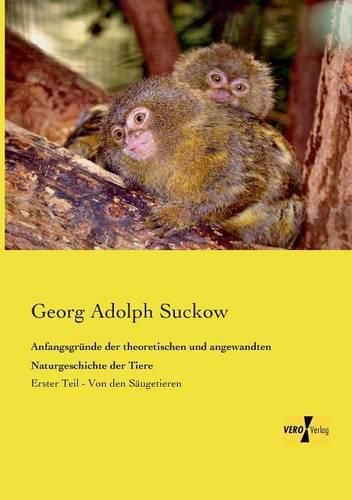 Cover image for Anfangsgrunde der theoretischen und angewandten Naturgeschichte der Tiere: Erster Teil - Von den Saugetieren